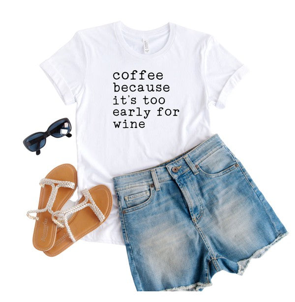 Coffee Because Its Too Early For Wine Tee